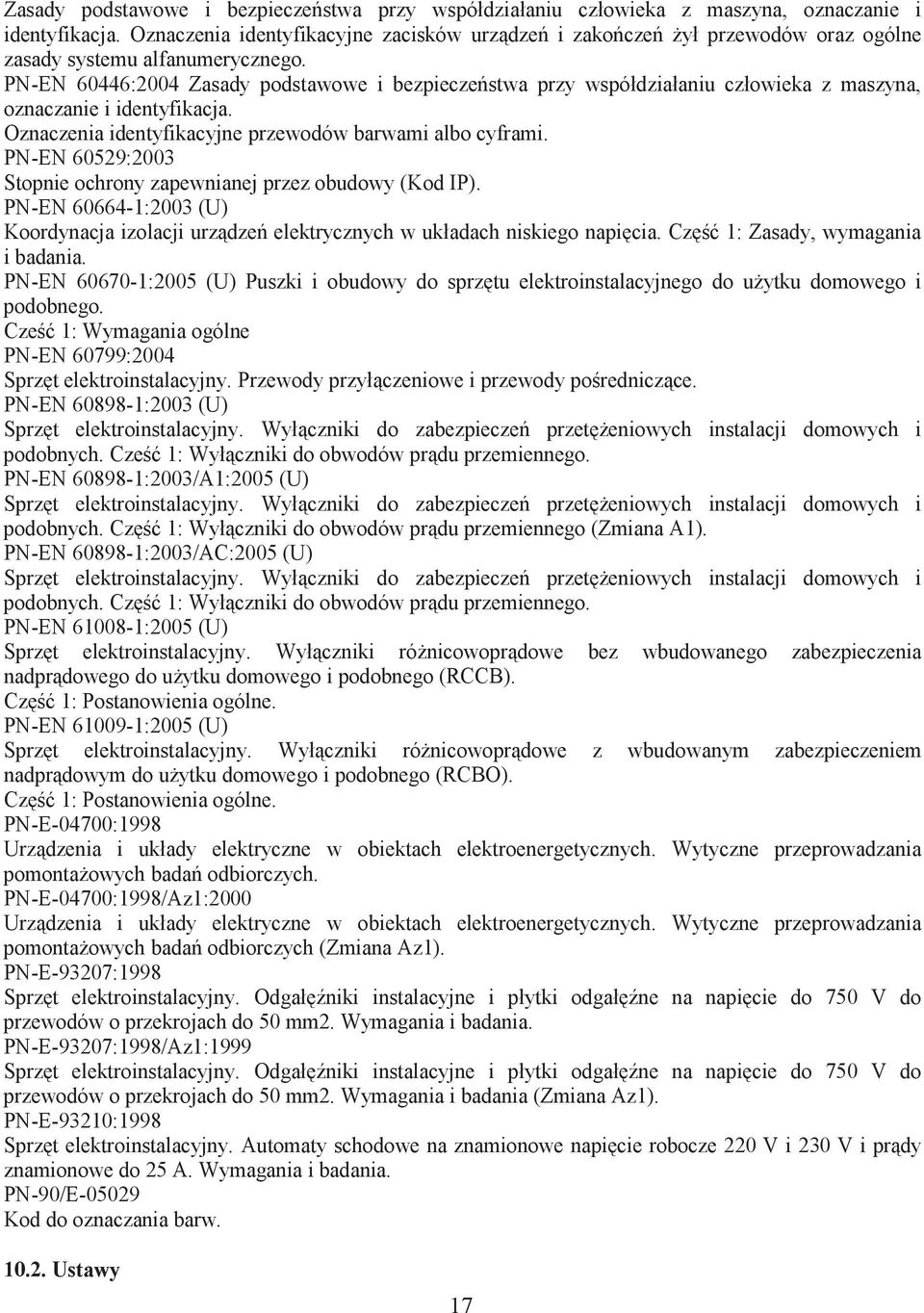 PN-EN 60529:2003 Stopnie ochrony zapewnianej przez obudowy (Kod IP). PN-EN 60664-1:2003 (U) Koordynacja izolacji urzdze elektrycznych w układach niskiego napicia. Cz 1: Zasady, wymagania i badania.