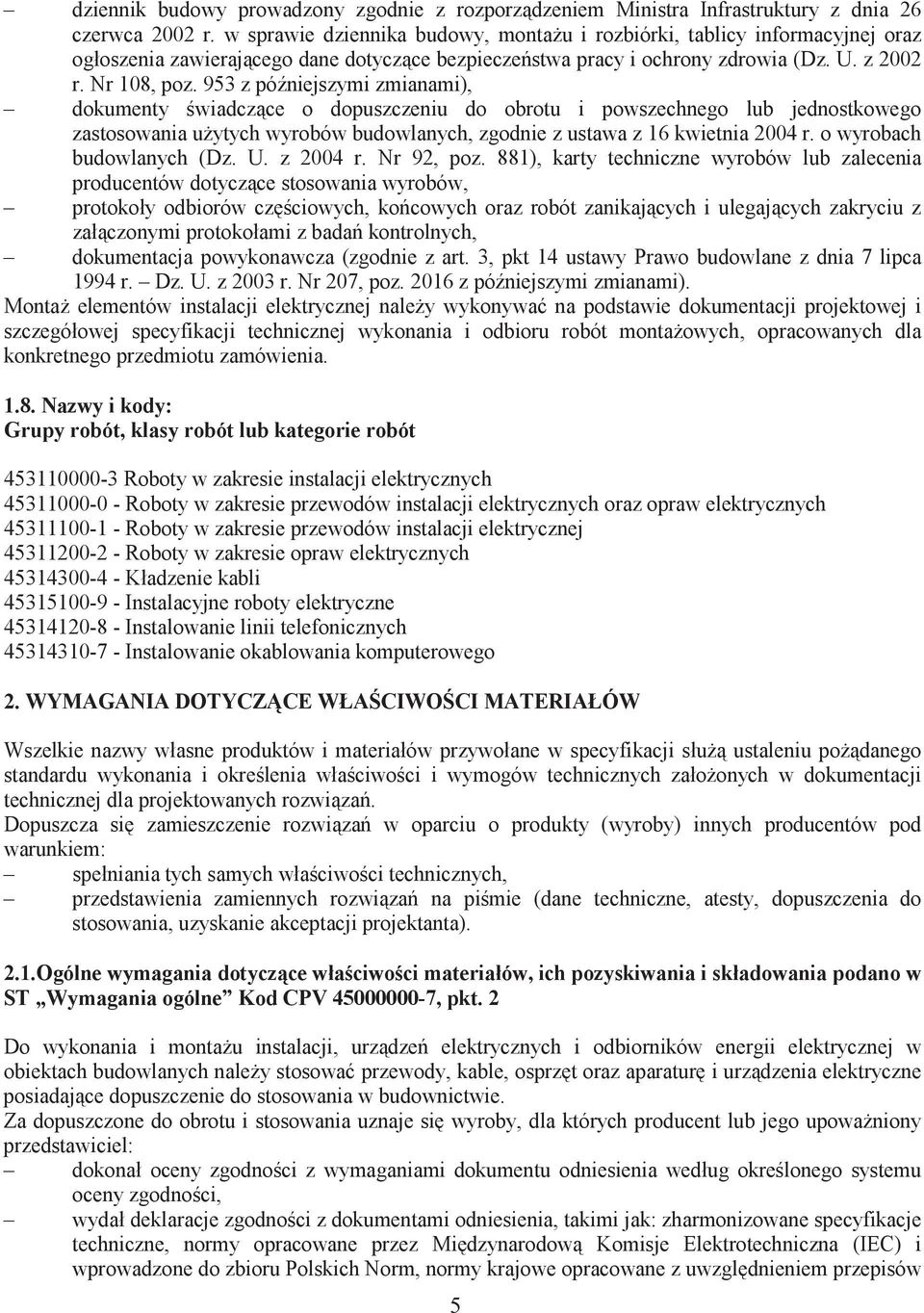953 z póniejszymi zmianami), dokumenty wiadczce o dopuszczeniu do obrotu i powszechnego lub jednostkowego zastosowania uytych wyrobów budowlanych, zgodnie z ustawa z 16 kwietnia 2004 r.