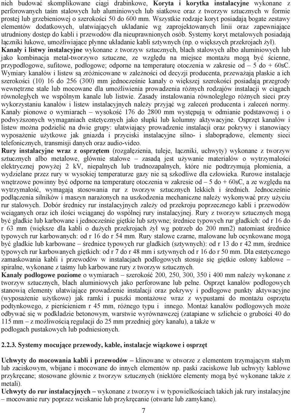 Wszystkie rodzaje koryt posiadaj bogate zestawy elementów dodatkowych, ułatwiajcych układanie wg zaprojektowanych linii oraz zapewniajce utrudniony dostp do kabli i przewodów dla nieuprawnionych osób.