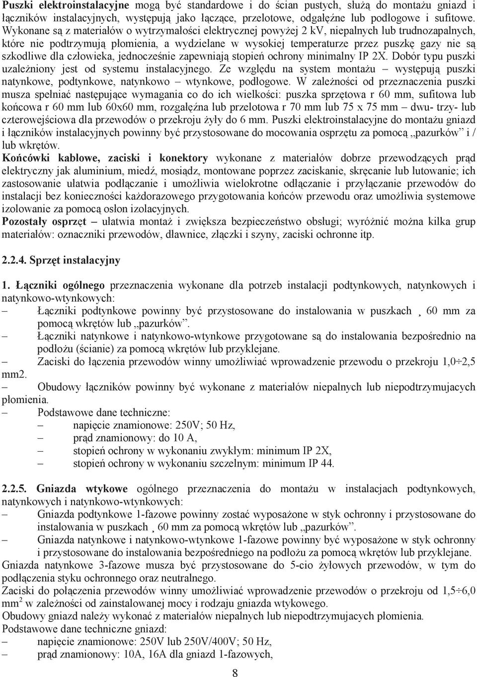 dla człowieka, jednocze nie zapewniaj stopie ochrony minimalny IP 2X. Dobór typu puszki uzaleniony jest od systemu instalacyjnego.