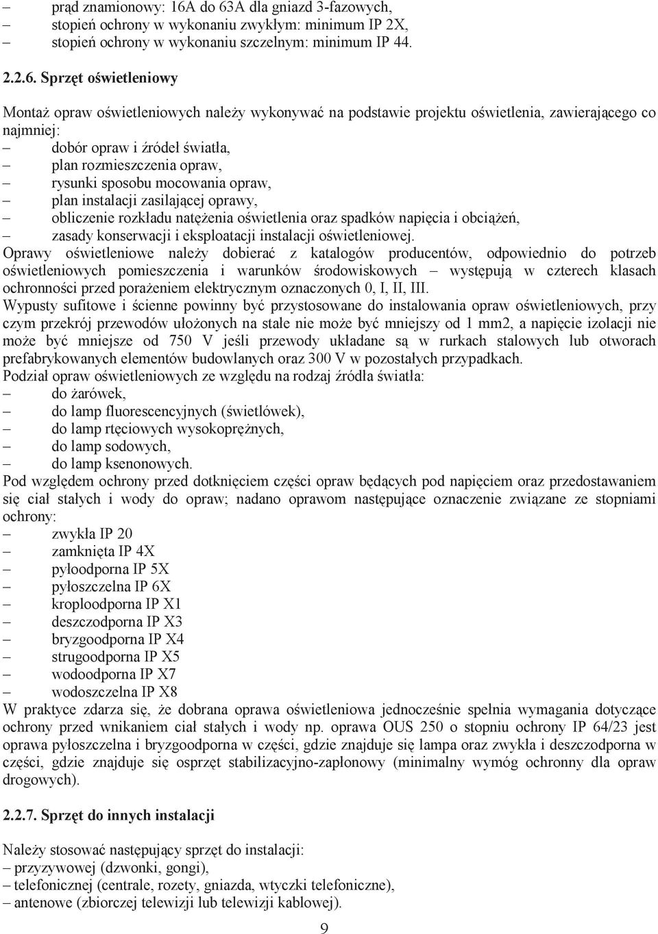wykonywa na podstawie projektu o wietlenia, zawierajcego co najmniej: dobór opraw i ródeł wiatła, plan rozmieszczenia opraw, rysunki sposobu mocowania opraw, plan instalacji zasilajcej oprawy,