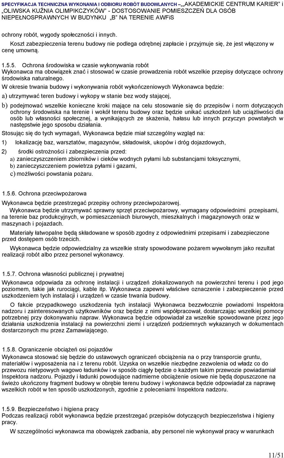 W okresie trwania budowy i wykonywania robót wykończeniowych Wykonawca będzie: a) utrzymywać teren budowy i wykopy w stanie bez wody stającej, b) podejmować wszelkie konieczne kroki mające na celu