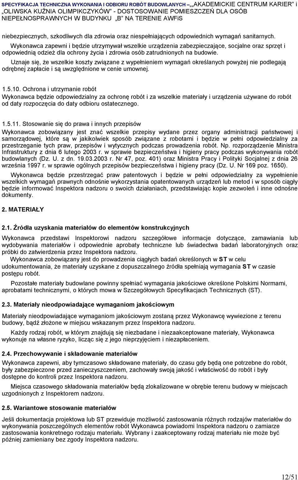 Uznaje się, że wszelkie koszty związane z wypełnieniem wymagań określanych powyżej nie podlegają odrębnej zapłacie i są uwzględnione w cenie umownej. 1.5.10.