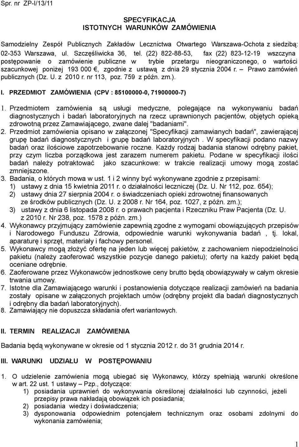 Prawo zamówień publicznych (Dz. U. z 2010 r. nr 113, poz. 759 z późn. zm.). I. PRZEDMIOT ZAMÓWIENIA (CPV : 85100000-0, 71900000-7) 1.