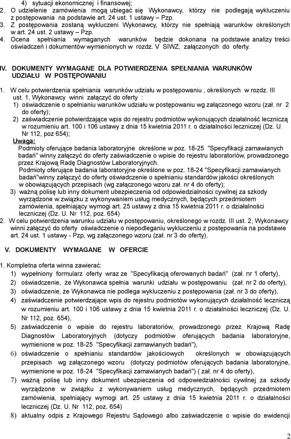 Ocena spełniania wymaganych warunków będzie dokonana na podstawie analizy treści oświadczeń i dokumentów wymienionych w rozdz. V SIWZ, załączonych do oferty. IV.