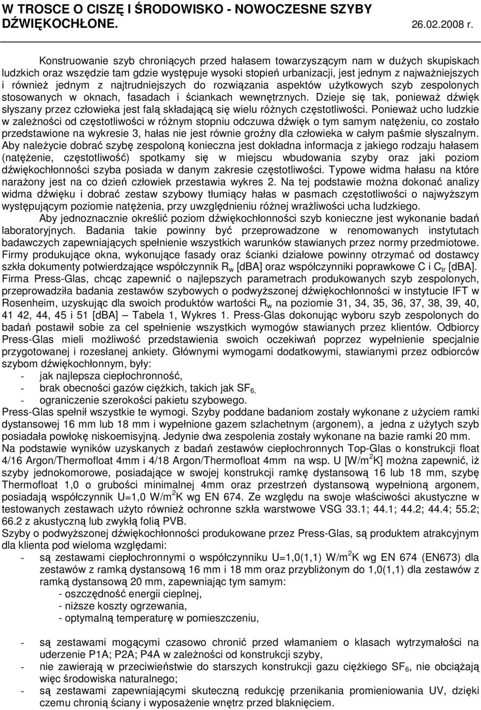 jednym z najtrudniejszych do rozwiązania aspektów uŝytkowych szyb zespolonych stosowanych w oknach, fasadach i ściankach wewnętrznych.