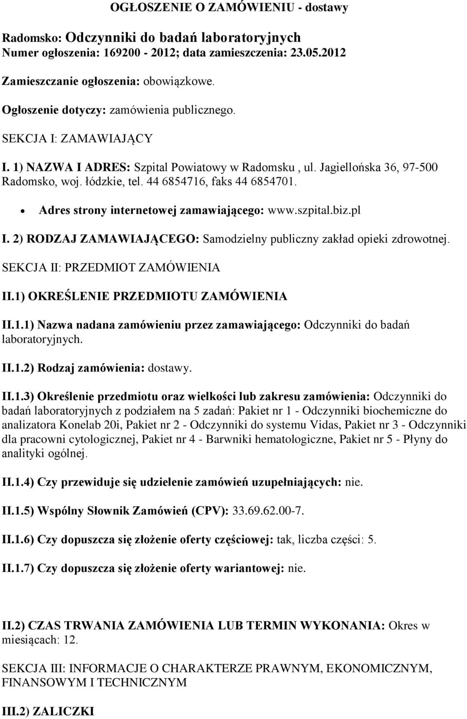 44 6854716, faks 44 6854701. Adres strony internetowej zamawiającego: www.szpital.biz.pl I. 2) RODZAJ ZAMAWIAJĄCEGO: Samodzielny publiczny zakład opieki zdrowotnej. SEKCJA II: PRZEDMIOT ZAMÓWIENIA II.