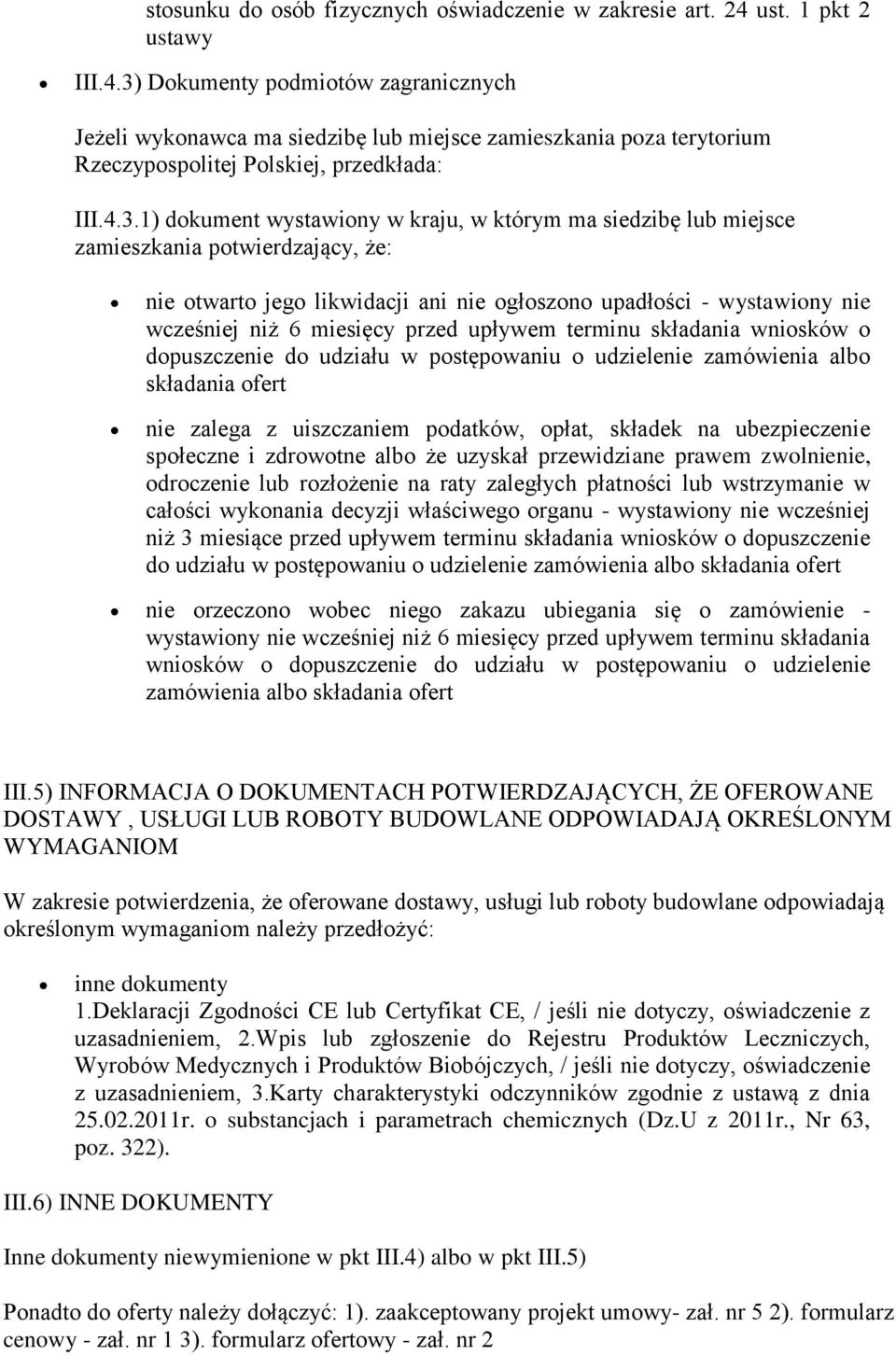 Dokumenty podmiotów zagranicznych Jeżeli wykonawca ma siedzibę lub miejsce zamieszkania poza terytorium Rzeczypospolitej Polskiej, przedkłada: III.4.3.
