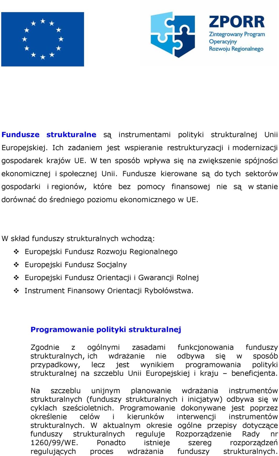 Fundusze kierowane są do tych sektorów gospodarki i regionów, które bez pomocy finansowej nie są w stanie dorównać do średniego poziomu ekonomicznego w UE.