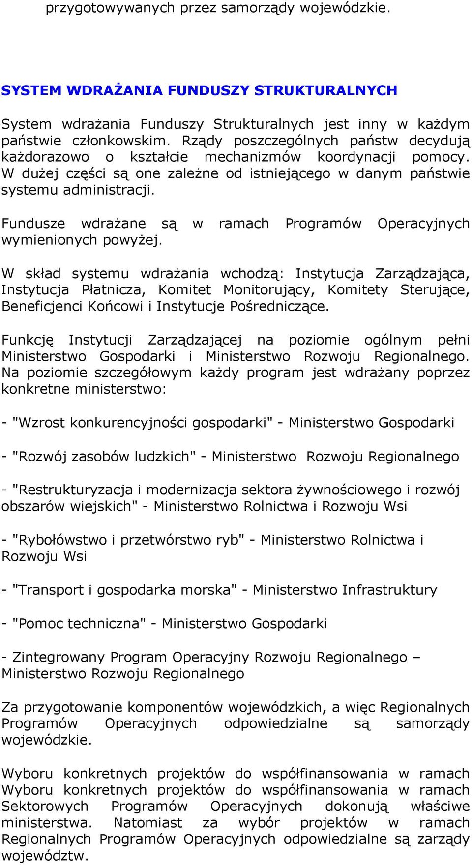 Fundusze wdrażane są w ramach Programów Operacyjnych wymienionych powyżej.