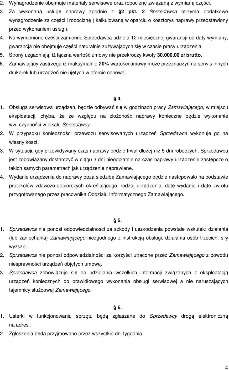 Na wymienione części zamienne Sprzedawca udziela 12 miesięcznej gwarancji od daty wymiany, gwarancja nie obejmuje części naturalnie zużywających się w czasie pracy urządzenia. 5.