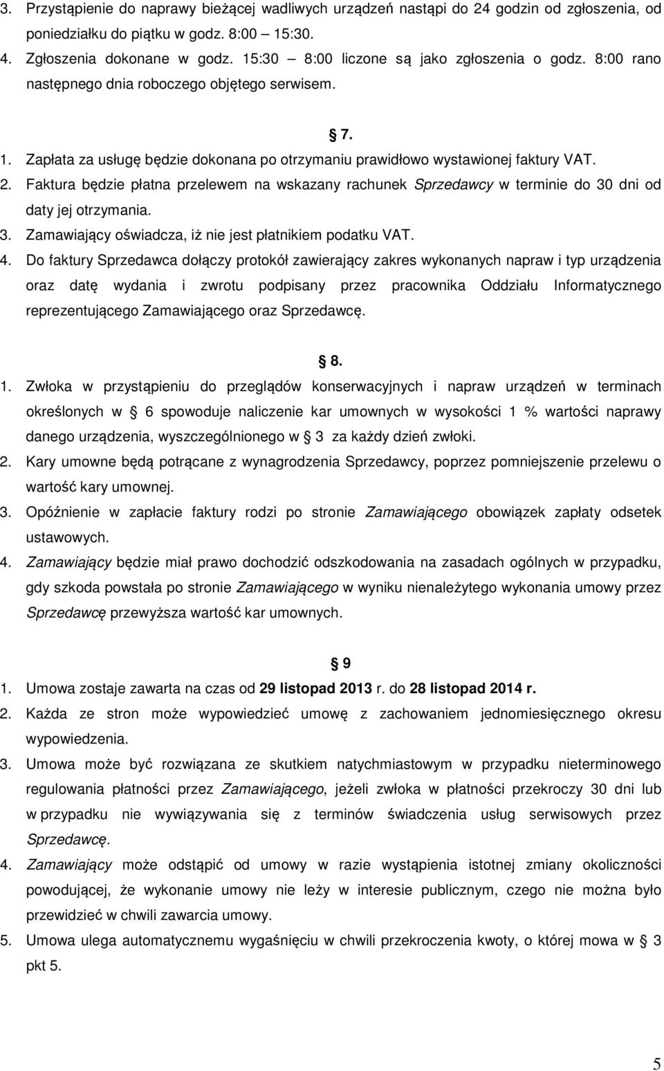 Faktura będzie płatna przelewem na wskazany rachunek Sprzedawcy w terminie do 30 dni od daty jej otrzymania. 3. Zamawiający oświadcza, iż nie jest płatnikiem podatku VAT. 4.