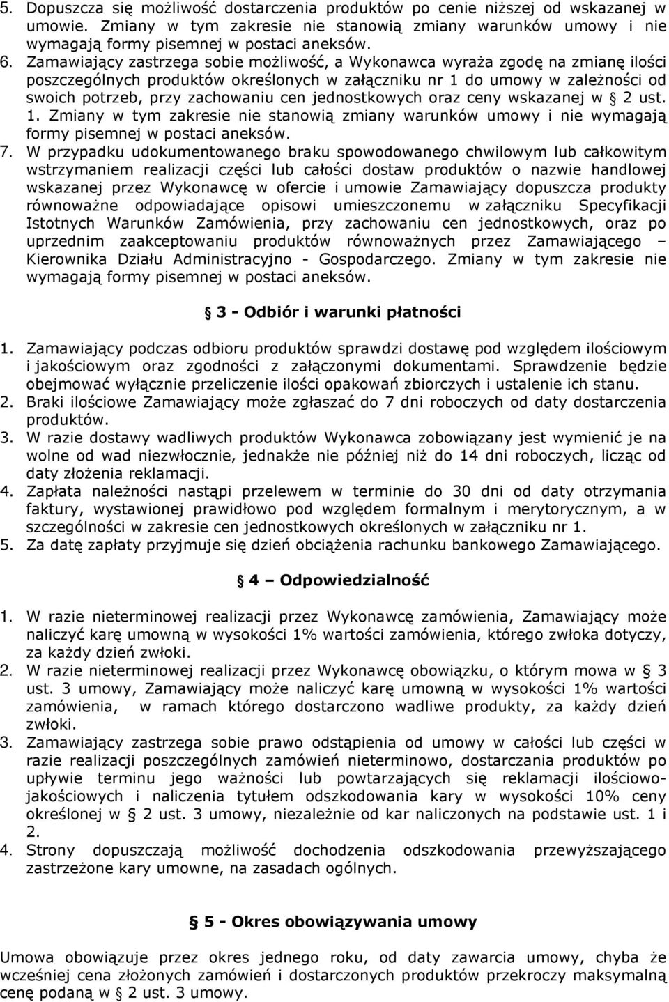 jednostkowych oraz ceny wskazanej w 2 ust. 1. Zmiany w tym zakresie nie stanowią zmiany warunków umowy i nie wymagają formy pisemnej w postaci aneksów. 7.
