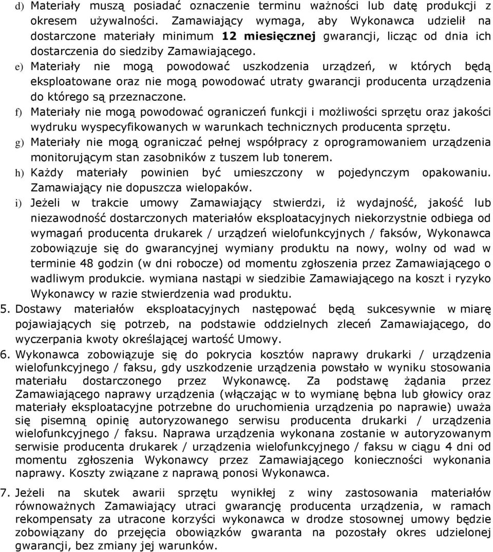 e) Materiały nie mogą powodować uszkodzenia urządzeń, w których będą eksploatowane oraz nie mogą powodować utraty gwarancji producenta urządzenia do którego są przeznaczone.