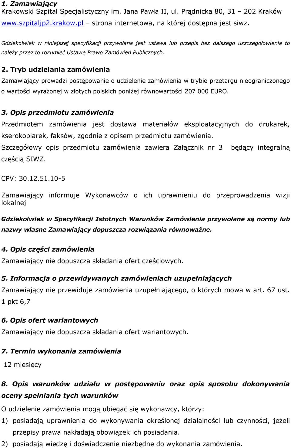 Tryb udzielania zamówienia Zamawiający prowadzi postępowanie o udzielenie zamówienia w trybie przetargu nieograniczonego o wartości wyrażonej w złotych polskich poniżej równowartości 207 000 EURO. 3.