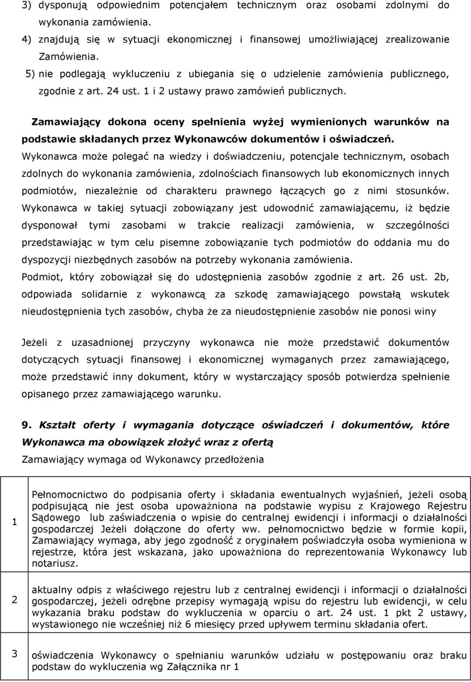 Zamawiający dokona oceny spełnienia wyżej wymienionych warunków na podstawie składanych przez Wykonawców dokumentów i oświadczeń.