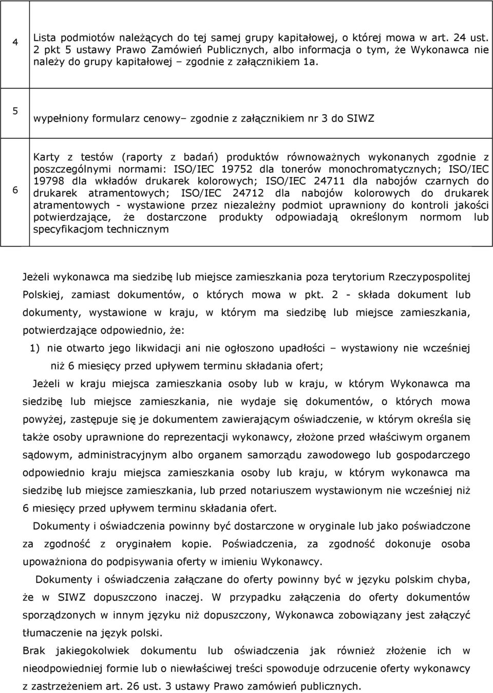 5 wypełniony formularz cenowy zgodnie z załącznikiem nr 3 do SIWZ 6 Karty z testów (raporty z badań) produktów równoważnych wykonanych zgodnie z poszczególnymi normami: ISO/IEC 19752 dla tonerów