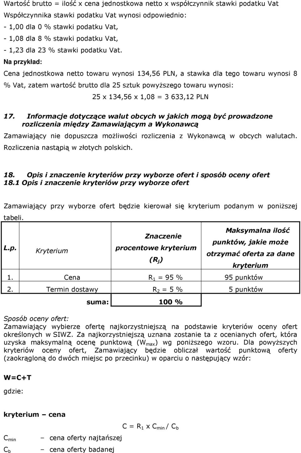Na przykład: Cena jednostkowa netto towaru wynosi 134,56 PLN, a stawka dla tego towaru wynosi 8 % Vat, zatem wartość brutto dla 25 sztuk powyższego towaru wynosi: 25 x 134,56 x 1,08 = 3 633,12 PLN 17.