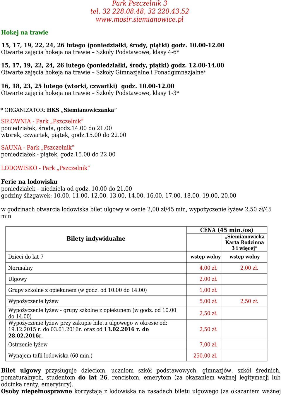 00 Otwarte zajęcia hokeja na trawie Szkoły Gimnazjalne i Ponadgimnazjalne* 16, 18, 23, 25 lutego (wtorki, czwartki) godz. 10.00-12.