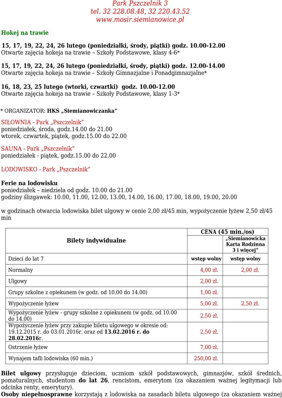 00 Otwarte zajęcia hokeja na trawie Szkoły Gimnazjalne i Ponadgimnazjalne* 16, 18, 23, 25 lutego (wtorki, czwartki) godz. 10.00-12.