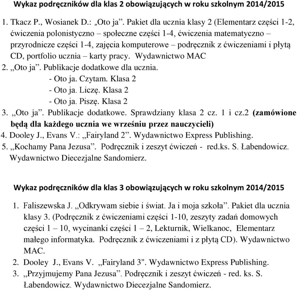 CD, portfolio ucznia karty pracy. Wydawnictwo MAC 2. Oto ja. Publikacje dodatkowe dla ucznia. - Oto ja. Czytam. Klasa 2 - Oto ja. Liczę. Klasa 2 - Oto ja. Piszę. Klasa 2 3. Oto ja. Publikacje dodatkowe. Sprawdziany klasa 2 cz.