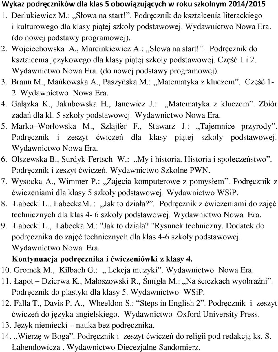 Gałązka K., Jakubowska H., Janowicz J.: Matematyka z kluczem. Zbiór zadań dla kl. 5 szkoły podstawowej. 5. Marko Worłowska M., Szlajfer F., Stawarz J.: Tajemnice przyrody.