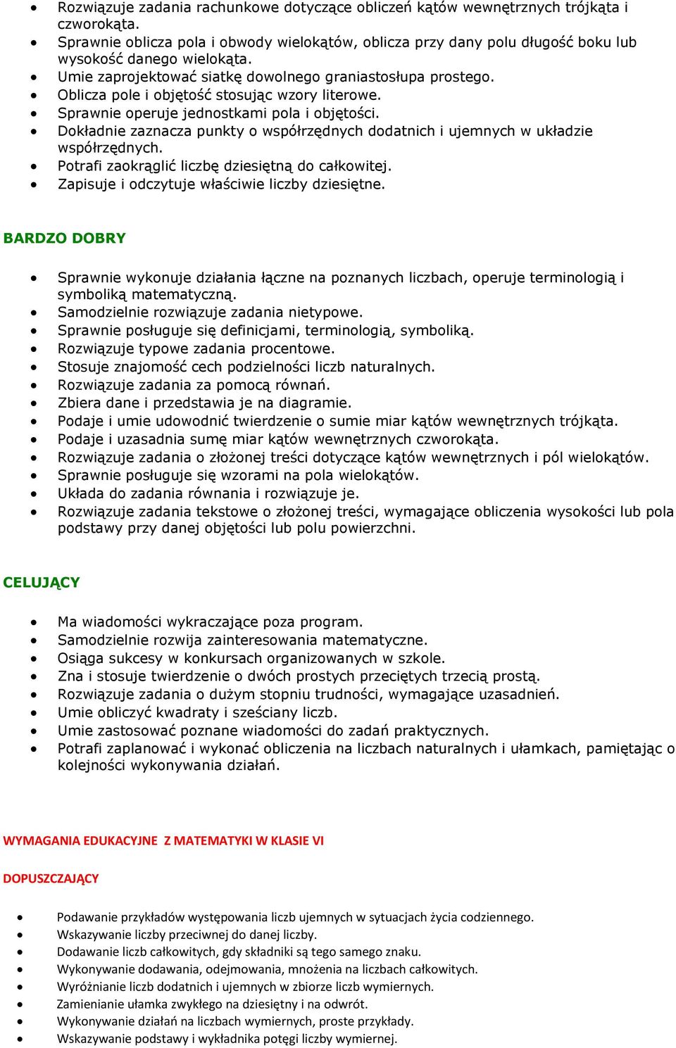 Dokładnie zaznacza punkty o współrzędnych dodatnich i ujemnych w układzie współrzędnych. Potrafi zaokrąglić liczbę dziesiętną do całkowitej. Zapisuje i odczytuje właściwie liczby dziesiętne.