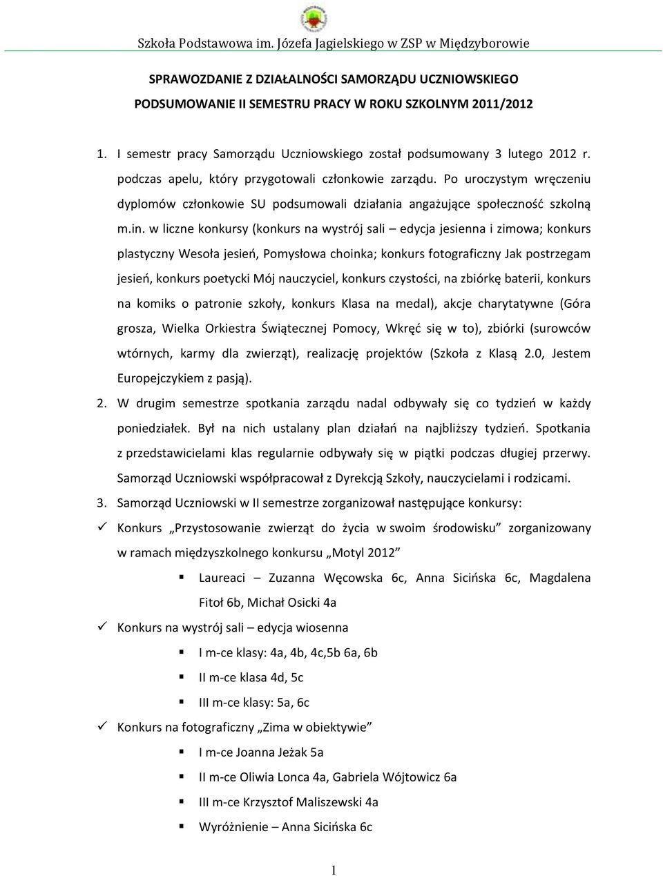 w liczne konkursy (konkurs na wystrój sali edycja jesienna i zimowa; konkurs plastyczny Wesoła jesień, Pomysłowa choinka; konkurs fotograficzny Jak postrzegam jesień, konkurs poetycki Mój nauczyciel,