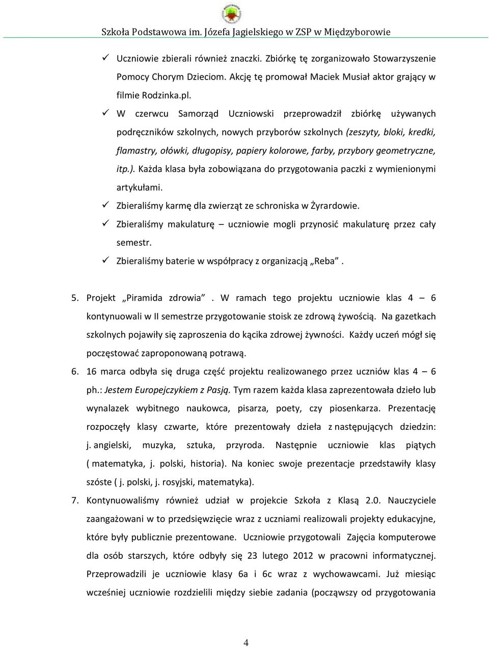 przybory geometryczne, itp.). Każda klasa była zobowiązana do przygotowania paczki z wymienionymi artykułami. Zbieraliśmy karmę dla zwierząt ze schroniska w Żyrardowie.