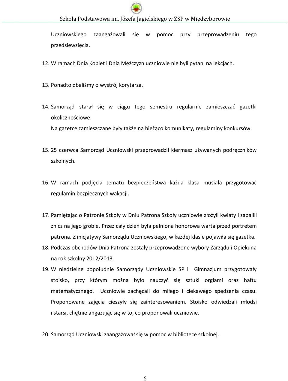 Na gazetce zamieszczane były także na bieżąco komunikaty, regulaminy konkursów. 15. 25 czerwca Samorząd Uczniowski przeprowadził kiermasz używanych podręczników szkolnych. 16.