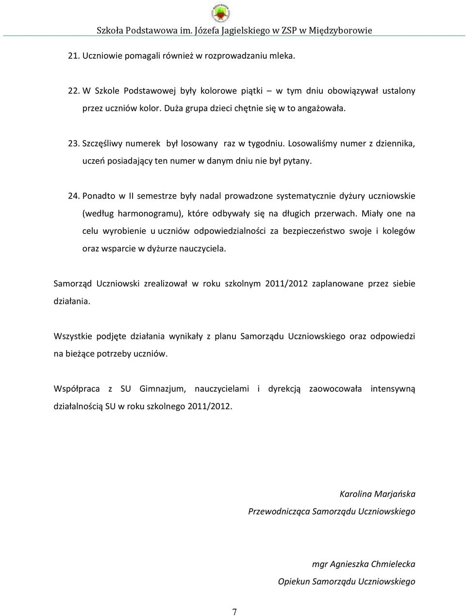 Ponadto w II semestrze były nadal prowadzone systematycznie dyżury uczniowskie (według harmonogramu), które odbywały się na długich przerwach.