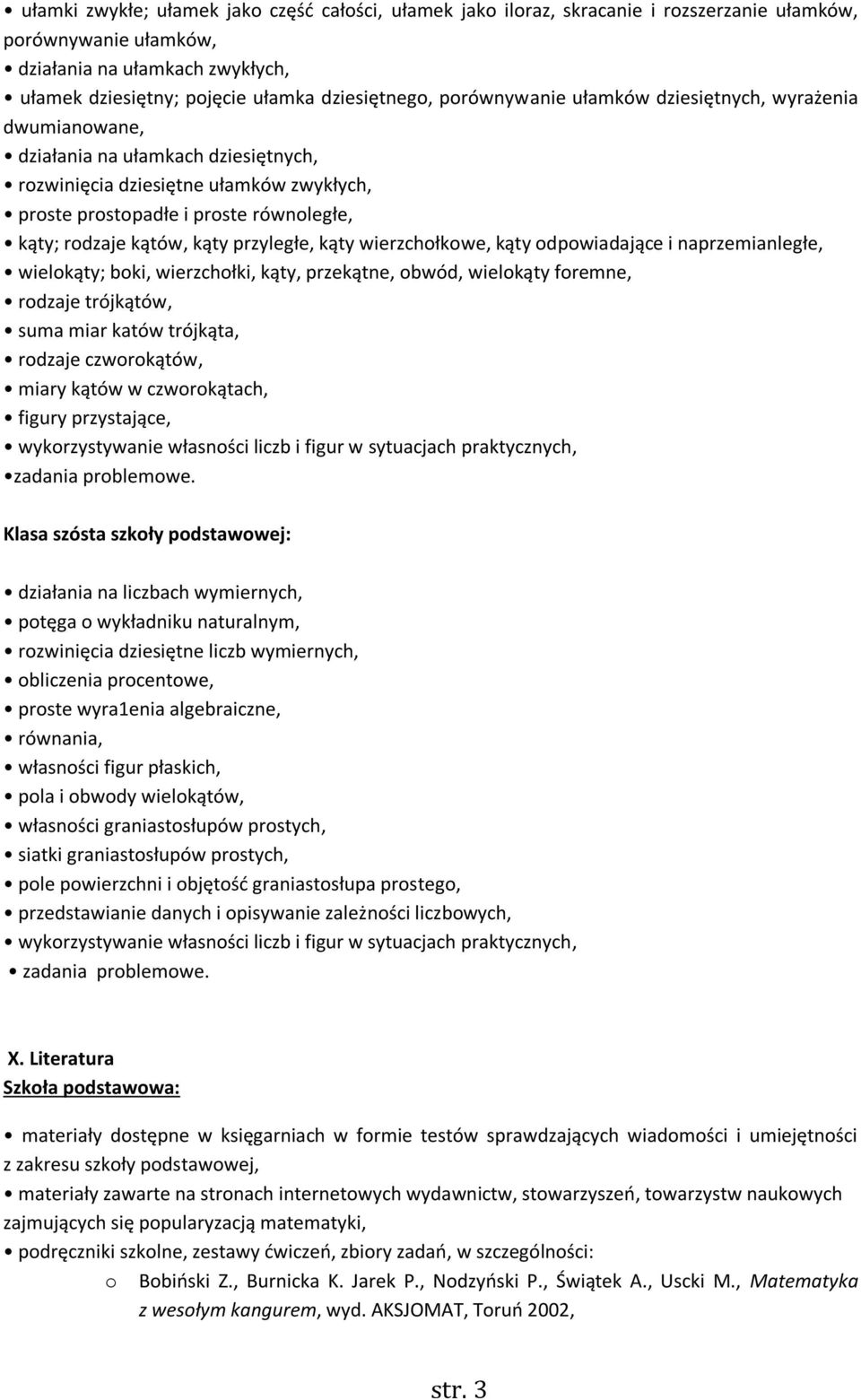 kąty przyległe, kąty wierzchołkowe, kąty odpowiadające i naprzemianległe, wielokąty; boki, wierzchołki, kąty, przekątne, obwód, wielokąty foremne, rodzaje trójkątów, suma miar katów trójkąta, rodzaje