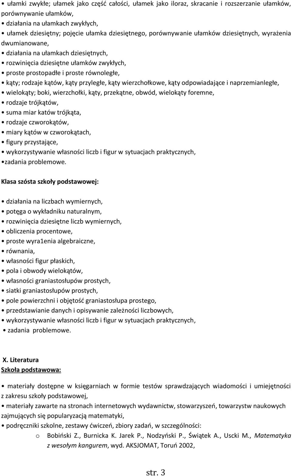 kąty przyległe, kąty wierzchołkowe, kąty odpowiadające i naprzemianległe, wielokąty; boki, wierzchołki, kąty, przekątne, obwód, wielokąty foremne, rodzaje trójkątów, suma miar katów trójkąta, rodzaje