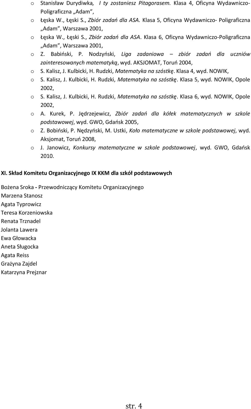 Nodzyński, Liga zadaniowa zbiór zadań dla uczniów zainteresowanych matematyką, wyd. AKSJOMAT, Toruń 2004, o S. Kalisz, J. Kulbicki, H. Rudzki, Matematyka na szóstkę. Klasa 4, wyd. NOWIK, o S.