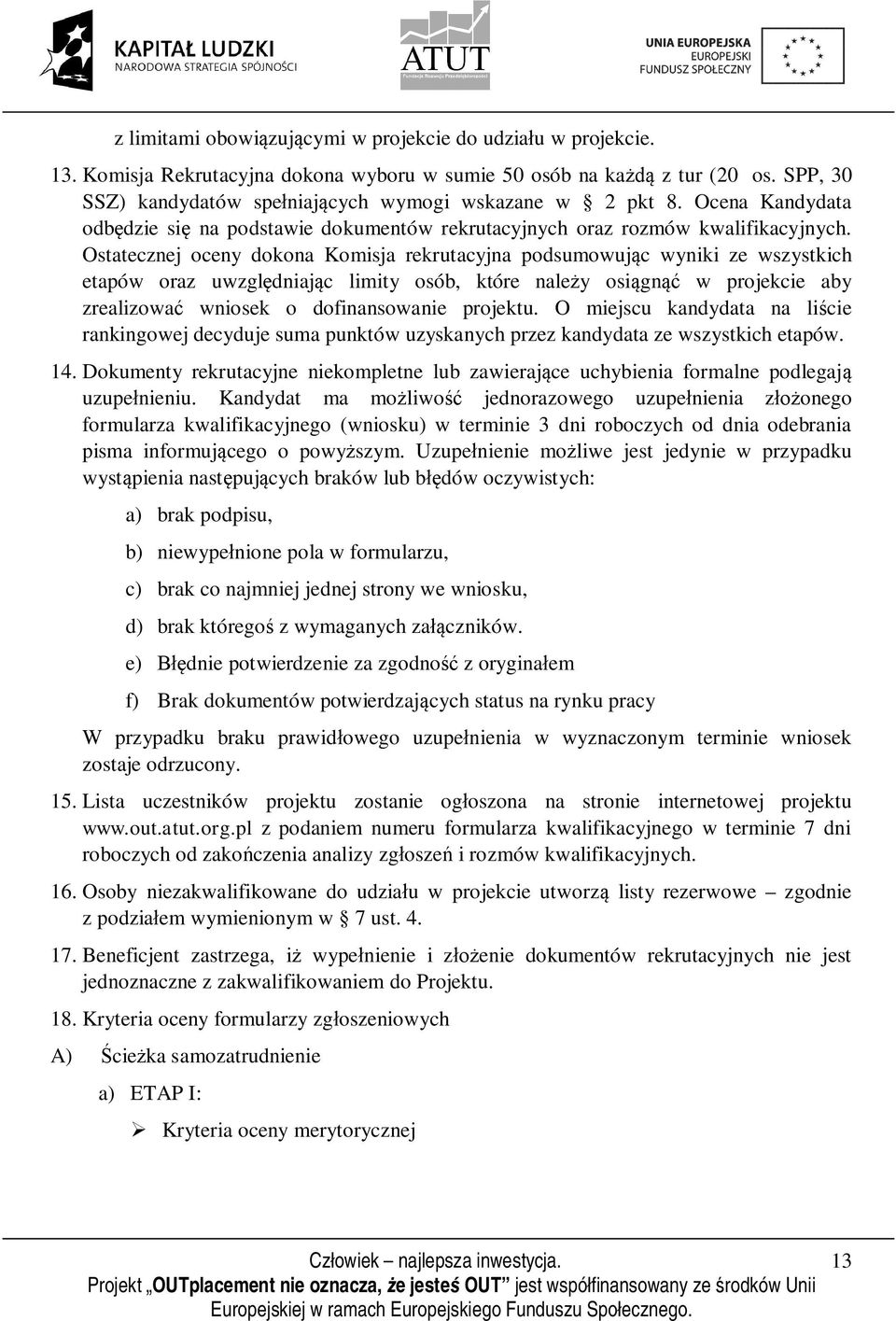 Ostatecznej oceny dokona Komisja rekrutacyjna podsumowując wyniki ze wszystkich etapów oraz uwzględniając limity osób, które należy osiągnąć w projekcie aby zrealizować wniosek o dofinansowanie