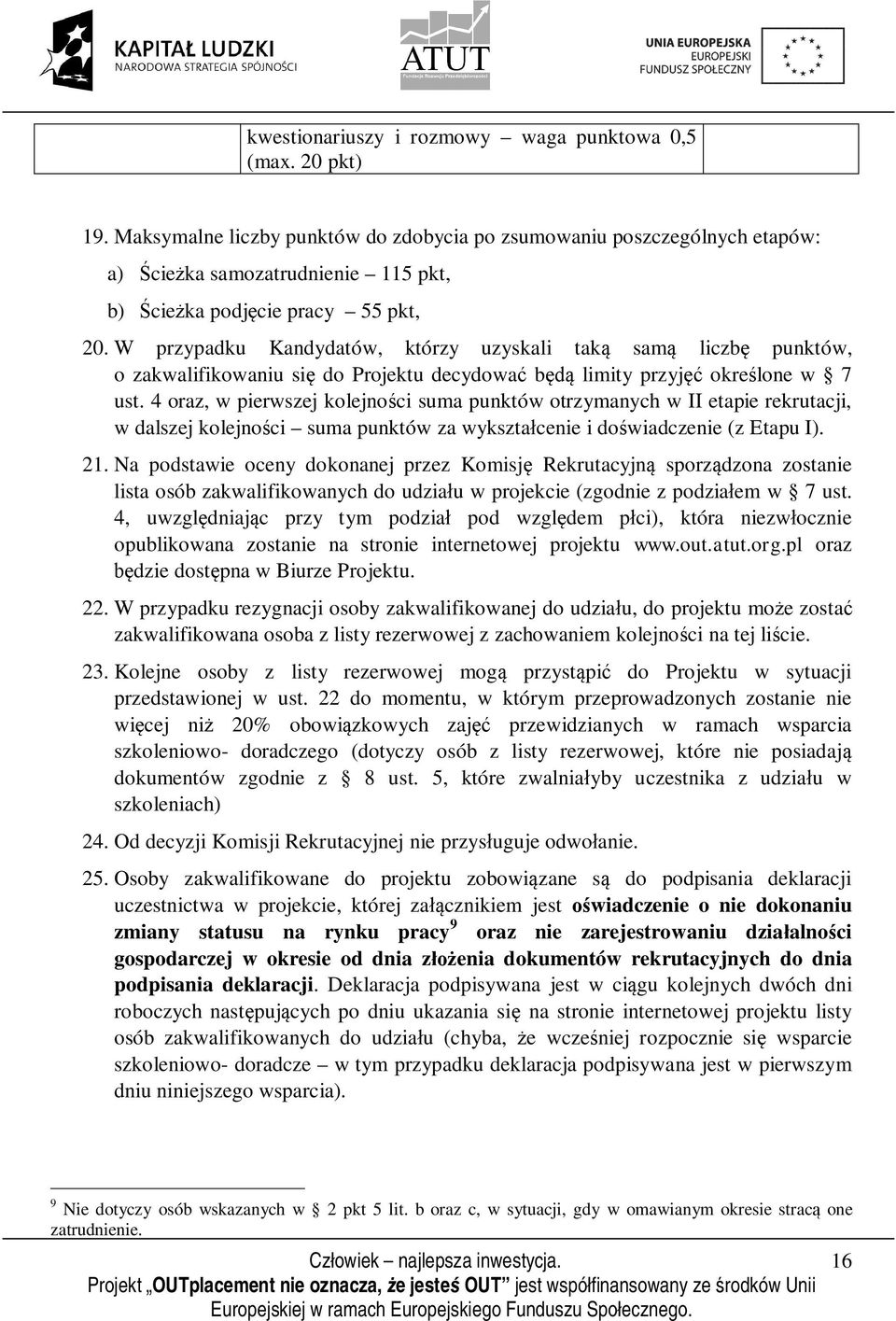 W przypadku Kandydatów, którzy uzyskali taką samą liczbę punktów, o zakwalifikowaniu się do Projektu decydować będą limity przyjęć określone w 7 ust.