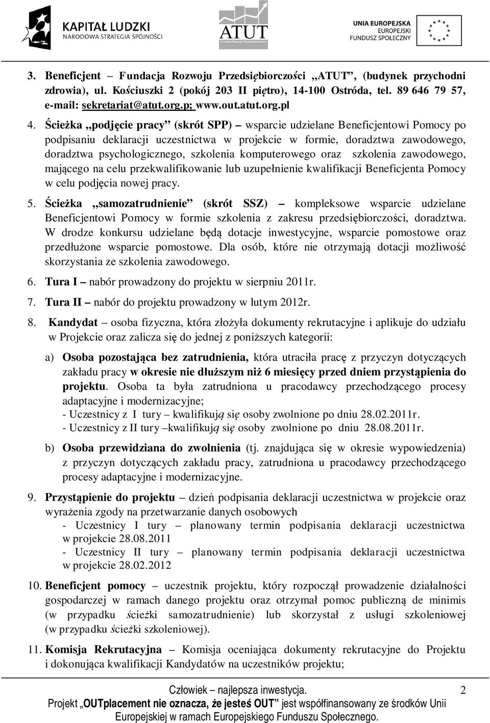 Ścieżka podjęcie pracy (skrót SPP) wsparcie udzielane Beneficjentowi Pomocy po podpisaniu deklaracji uczestnictwa w projekcie w formie, doradztwa zawodowego, doradztwa psychologicznego, szkolenia