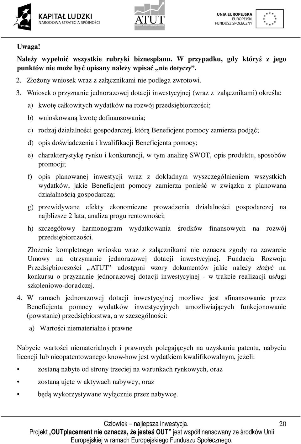 Wniosek o przyznanie jednorazowej dotacji inwestycyjnej (wraz z załącznikami) określa: a) kwotę całkowitych wydatków na rozwój przedsiębiorczości; b) wnioskowaną kwotę dofinansowania; c) rodzaj