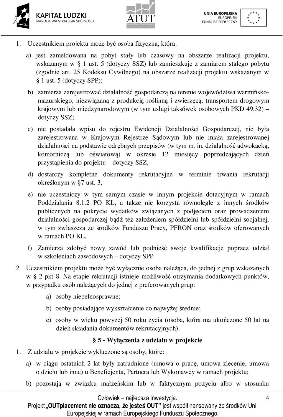 5 (dotyczy SPP); b) zamierza zarejestrować działalność gospodarczą na terenie województwa warmińskomazurskiego, niezwiązaną z produkcją roślinną i zwierzęcą, transportem drogowym krajowym lub