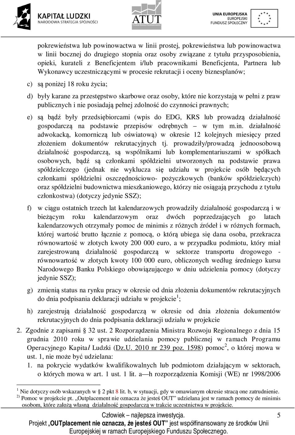 nie korzystają w pełni z praw publicznych i nie posiadają pełnej zdolność do czynności prawnych; e) są bądź były przedsiębiorcami (wpis do EDG, KRS lub prowadzą działalność gospodarczą na podstawie