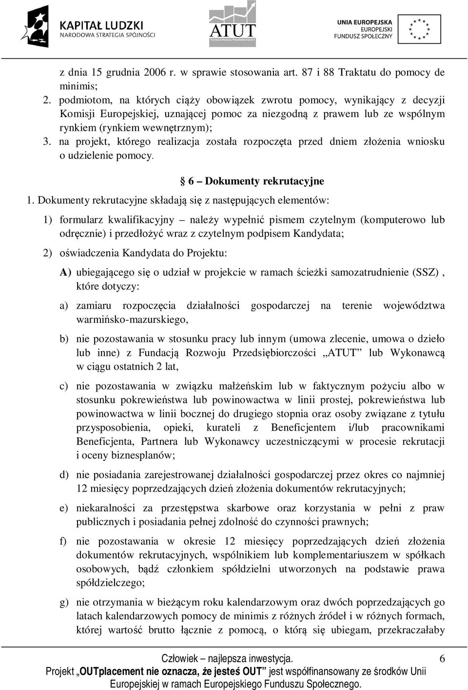 na projekt, którego realizacja została rozpoczęta przed dniem złożenia wniosku o udzielenie pomocy. 6 Dokumenty rekrutacyjne 1.