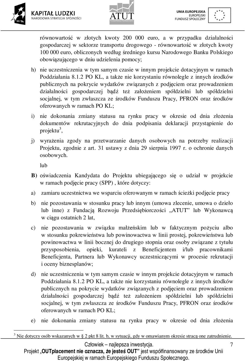 2 PO KL, a także nie korzystaniu równolegle z innych środków publicznych na pokrycie wydatków związanych z podjęciem oraz prowadzeniem działalności gospodarczej bądź też założeniem spółdzielni lub