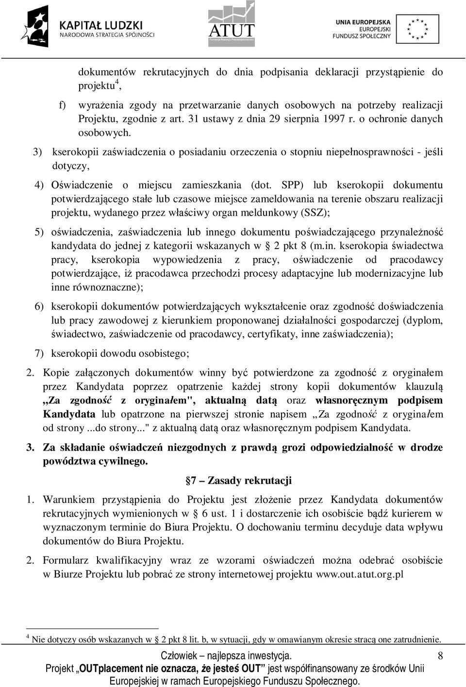 3) kserokopii zaświadczenia o posiadaniu orzeczenia o stopniu niepełnosprawności - jeśli dotyczy, 4) Oświadczenie o miejscu zamieszkania (dot.