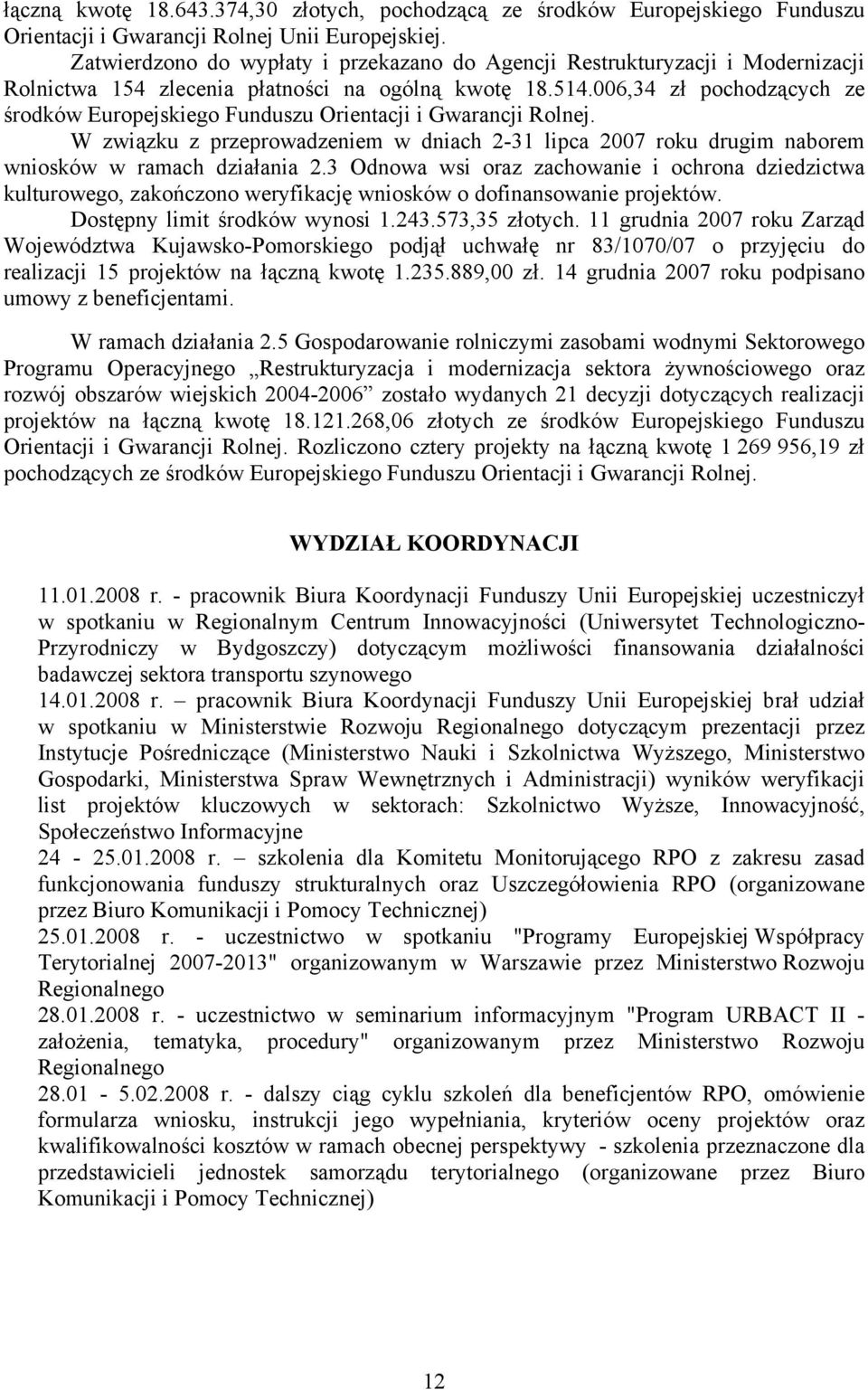 006,34 zł pochodzących ze środków Europejskiego Funduszu Orientacji i Gwarancji Rolnej. W związku z przeprowadzeniem w dniach 2-31 lipca 2007 roku drugim naborem wniosków w ramach działania 2.
