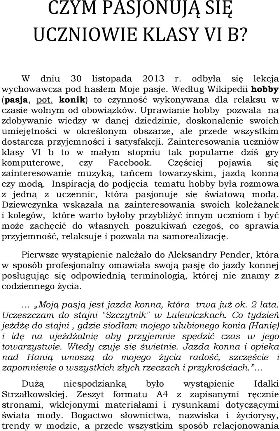 Uprawianie hobby pozwala na zdobywanie wiedzy w danej dziedzinie, doskonalenie swoich umiejętności w określonym obszarze, ale przede wszystkim dostarcza przyjemności i satysfakcji.