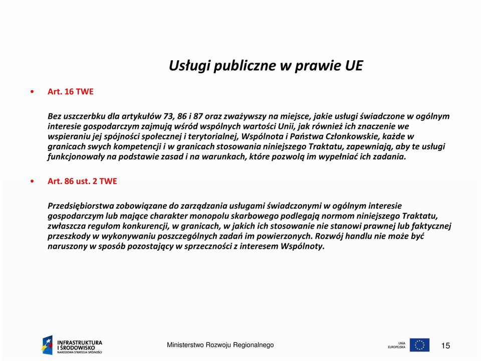 wspieraniu jej spójności społecznej i terytorialnej, Wspólnota i Państwa Członkowskie, każde w granicach swych kompetencji i w granicach stosowania niniejszego Traktatu, zapewniają, aby te usługi