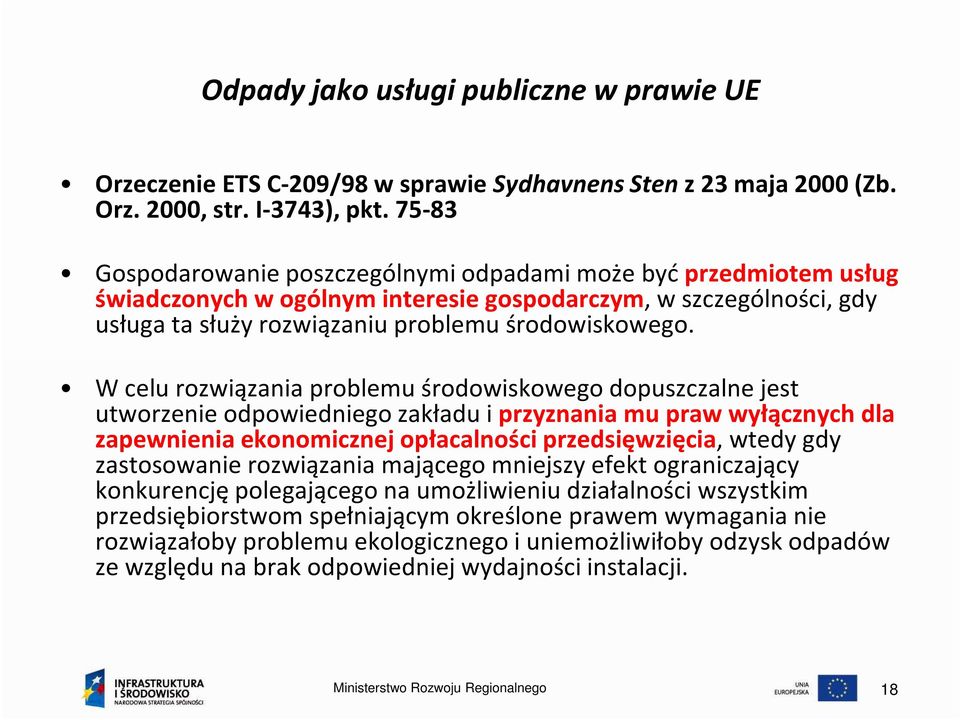W celu rozwiązania problemu środowiskowego dopuszczalne jest utworzenie odpowiedniego zakładu i przyznania mu praw wyłącznych dla zapewnienia ekonomicznej opłacalności przedsięwzięcia, wtedy gdy