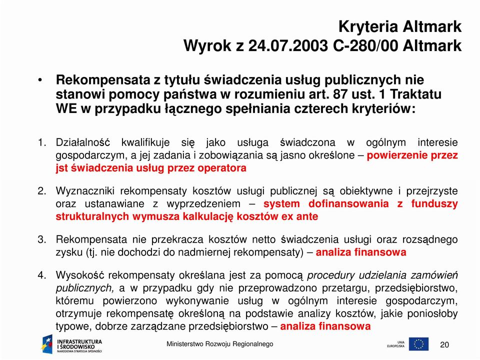 Działalność kwalifikuje się jako usługa świadczona w ogólnym interesie gospodarczym, a jej zadania i zobowiązania są jasno określone powierzenie przez jst świadczenia usług przez operatora 2.