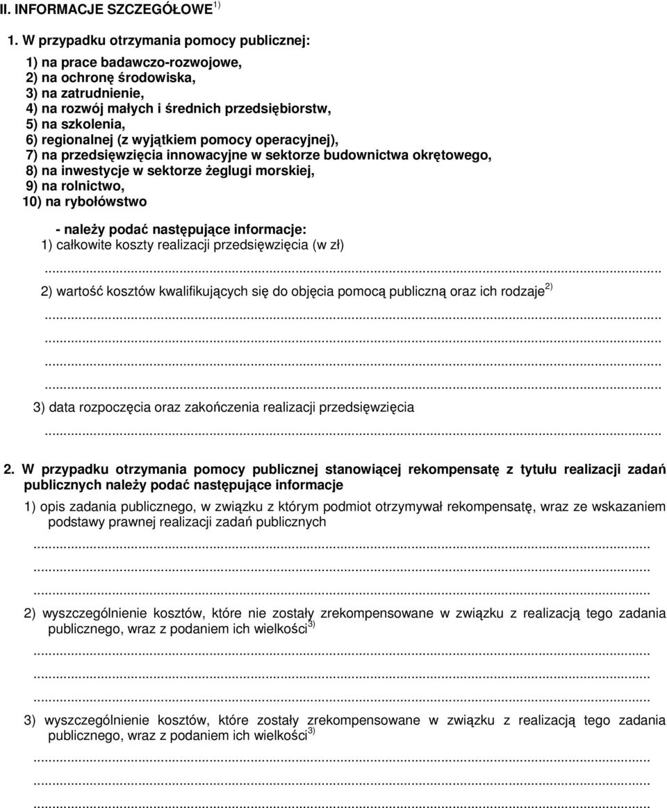 (z wyjątkiem pomocy operacyjnej), 7) na przedsięwzięcia innowacyjne w sektorze budownictwa okrętowego, 8) na inwestycje w sektorze żeglugi morskiej, 9) na rolnictwo, 10) na rybołówstwo - należy podać