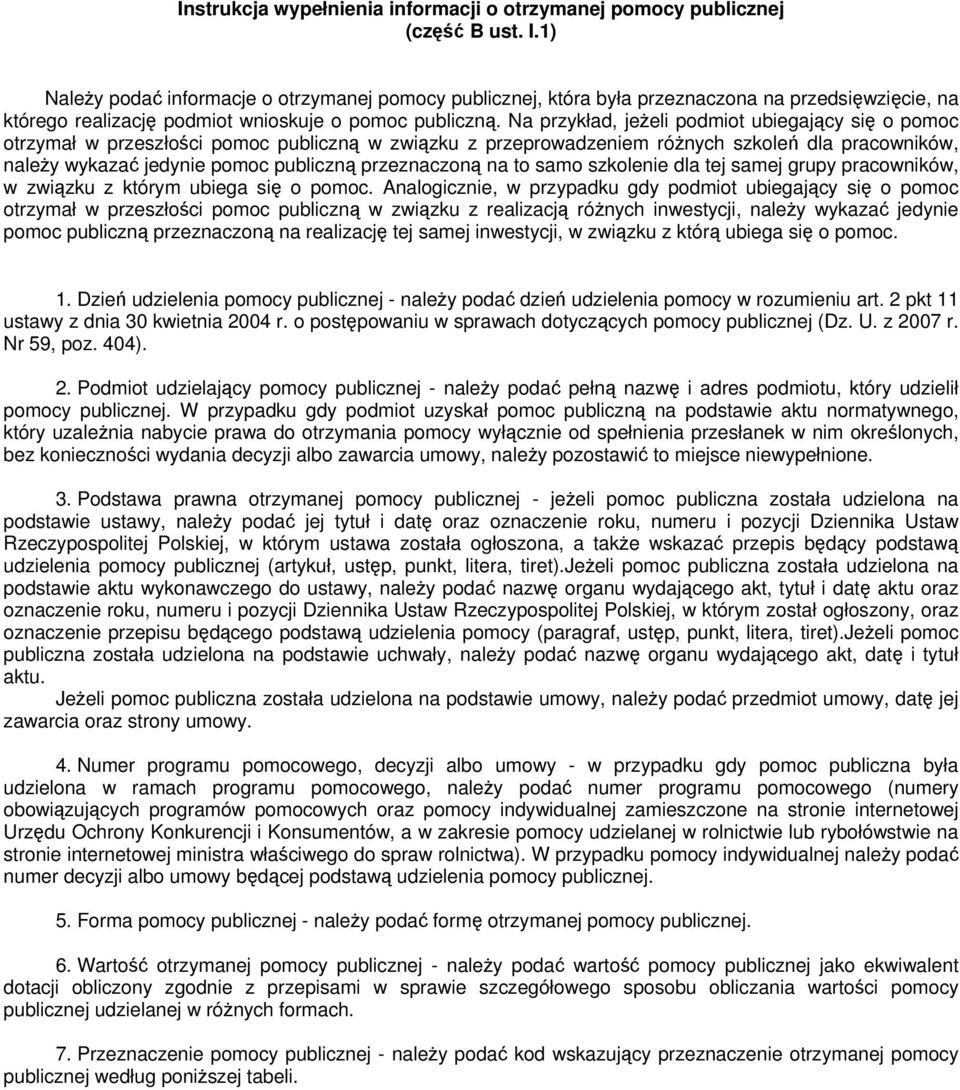 Na przykład, jeżeli podmiot ubiegający się o pomoc otrzymał w przeszłości pomoc publiczną w związku z przeprowadzeniem różnych szkoleń dla pracowników, należy wykazać jedynie pomoc publiczną